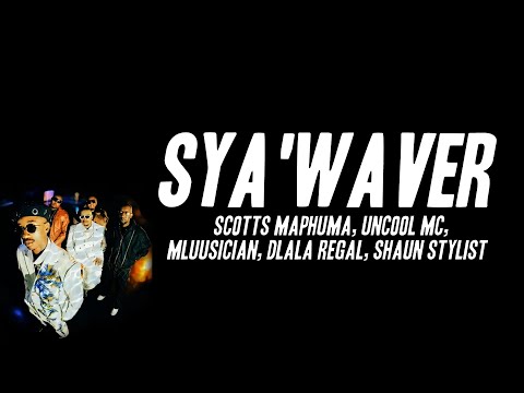 Scotts Maphuma - Sya'Waver ft. Uncool MC, Mluusician, Dlala Regal, Shaun Stylist (Lyrics)