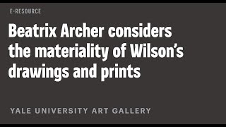 John Wilson E-Resource: Beatrix Archer Considers the Materiality of Wilson’s Drawings and Prints