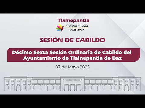 Décimo Sexta Sesión Ordinaria de Cabildo del Ayuntamiento de Tlalnepantla de Baz