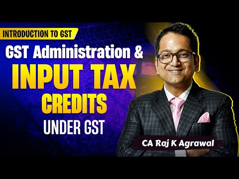 11. GST Administration | Input Tax Credit under GST | CA Raj K Agrawal