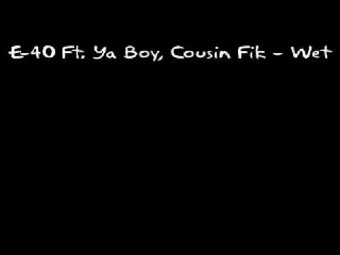 E-40 Ft. Ya Boy, Cousin Fik - Wet (Hiphop)