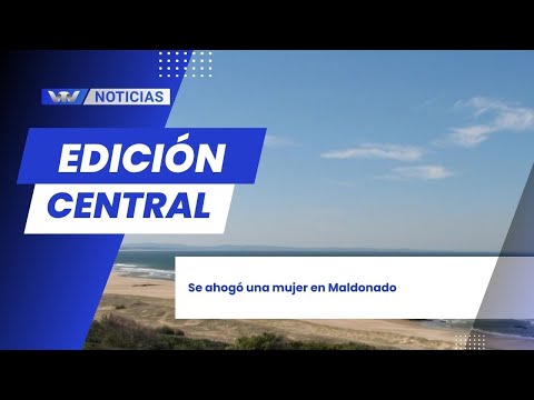 Edición central 12/11 | Se ahogó una mujer en Maldonado