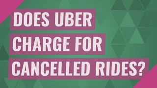 Does Uber charge for Cancelled rides