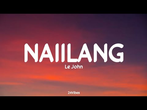 Le John - Naiilang (Lyrics) | 24Vibes