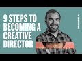 9 Steps To Becoming A Creative Director W Adam Morgan