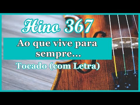 Hino 367 CCB (Com Letra) Ao que vive para sempre, Hinário 5 CCB Tocado Quarteto de Cordas, Hinos CCB
