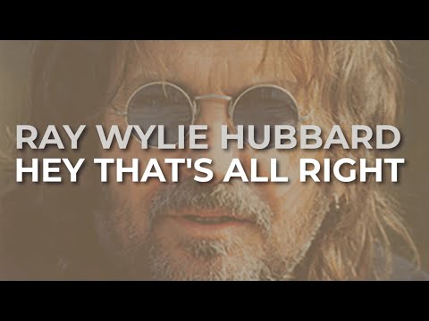 Hey That's All Right - Ray Wylie Hubbard