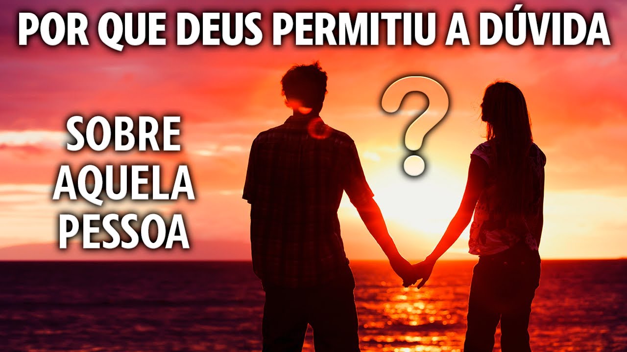 POR QUE DEUS PERMITIU A DÚVIDA SOBRE AQUELA PESSOA
