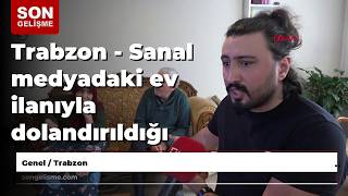 Trabzon - Sanal medyadaki ev ilanıyla dolandırıldığı iddiasıyla suç du