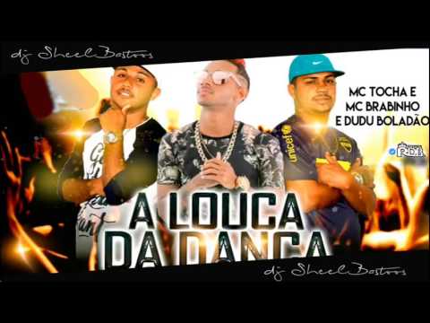 MC TOCHA E MC BRABINHO E DUDU BOLADÃO - A LOUCA DA DANÇA