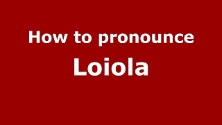 How to pronounce Loiola