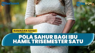 Tips Ibu Hamil Jalani Puasa, SImak Penjelasan Dokter soal Pola Makan Sahur agar Tak Dehdrasi