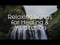 ONE HOUR Of Relaxing Songs for Healing & Meditation
