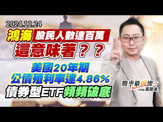 20241224《股市最錢線》#高閔漳 “鴻海股民人數達百萬，這意味著？？””美國20年期公債殖利率達4.86%，債券型ETF頻頻破底”