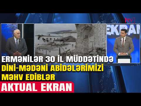 AKTUAL EKRAN: ERMƏNİLƏR 30 İL MÜDDƏTİNDƏ DİNİ-MƏDƏNİ ABİDƏLƏRİMİZİ MƏHV EDİBLƏR
