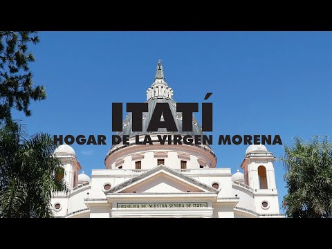 ITATÍ, CORRIENTES. EL HOGAR DE LA VIRGEN MORENA.