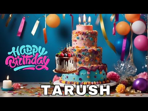 Happy Birthday Tarush, Birthday Wishes, Birthday Song, Today, hbd