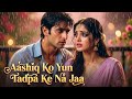 Aashiq Ko Yun Tadpa Ke Na Jaa New Hindi Sad Romantic Song 2026 Bollywood Evergreen Sad Song