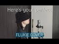 Here's Your Perfect - Jamie Miller // FLUKIE COVER Here's Your Perfect - Jamie Miller // FLUKIE COVER