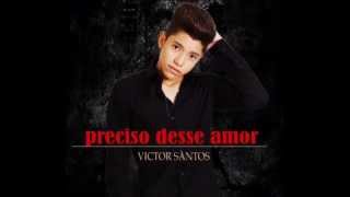 VICTOR SANTOS - PRECISO DESSE AMOR (LETRA) (LANÇAMENTO 2014)