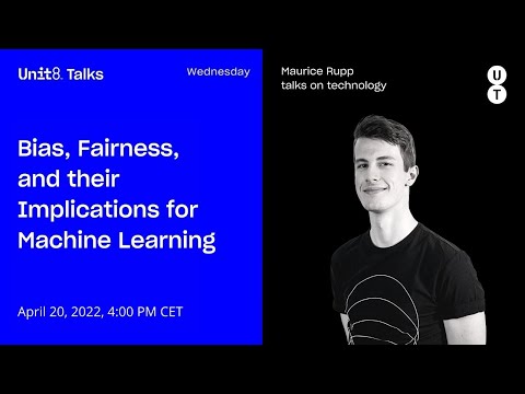 Bias, Fairness, and their Implications for Machine Learning - Unit8 Talks