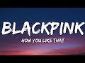 BLACKPINK - How You Like That Lyrics BLACKPINK - How You Like That Lyrics