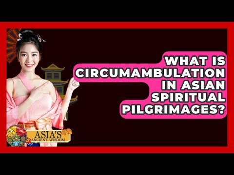 What Is Circumambulation In Asian Spiritual Pilgrimages? - Asia's Ancient Wisdom
