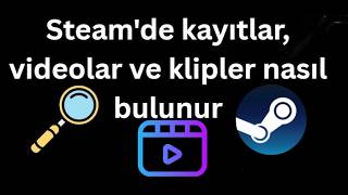 Steam'de kayıtlar, videolar ve klipler nasıl bulunur - Tam rehber