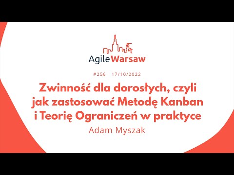 2022.10.17 (#256) - Adam Myszak: Jak zastosować Metodę Kanban i Teorię Ograniczeń w praktyce
