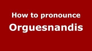 How to pronounce Orguesnandis