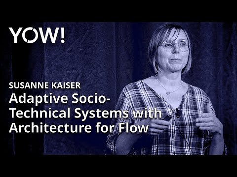 Adaptive Socio-Technical Systems with Architecture for Flow • Susanne Kaiser • YOW! 2023