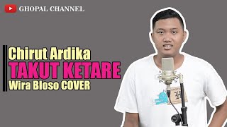 Download lagu TAKUT KETARA - CHIRUT ARDIKA ( Wira Bloso COVER ) mp3