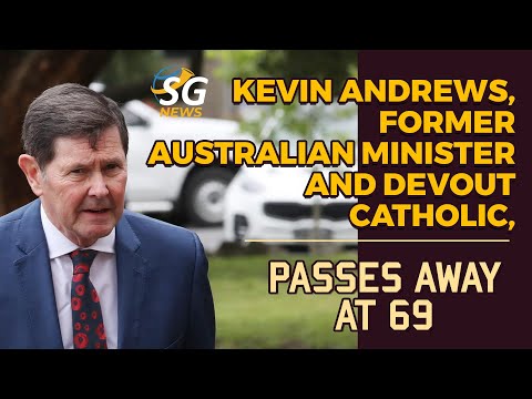 KEVIN ANDREWS, FORMER AUSTRALIAN MINISTER AND DEVOUT CATHOLIC, PASSES AWAY AT 69 | SG NEWS
