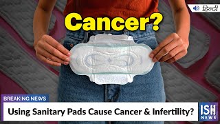 Using Sanitary Pads Cause Cancer & Infertility?