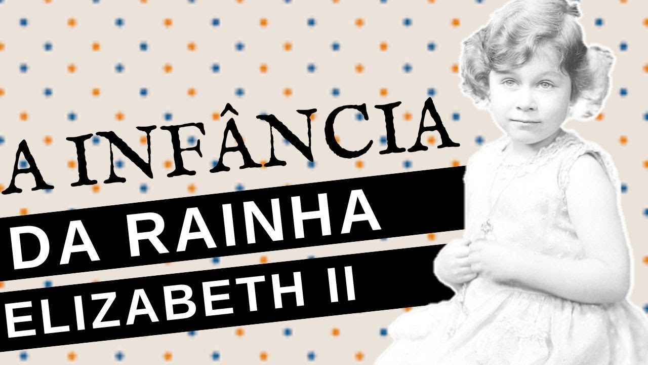 COMO FOI A INFÂNCIA DA RAINHA ELIZABETH II