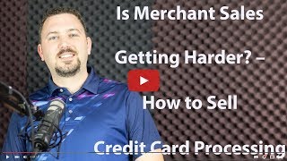 Is Merchant Sales Getting Harder    How to Sell Credit Card Processing
