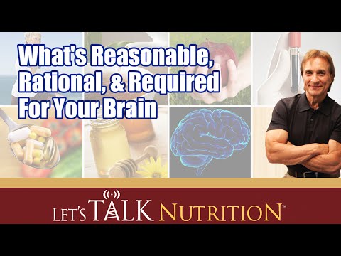 Let's Talk Nutrition. What's Reasonable, Rational, & Required For Your Brain