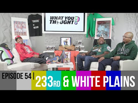 What You Thought Episode 54 | 233rd & White Plains