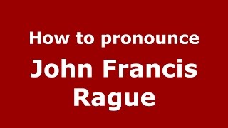 How to pronounce John Francis Rague