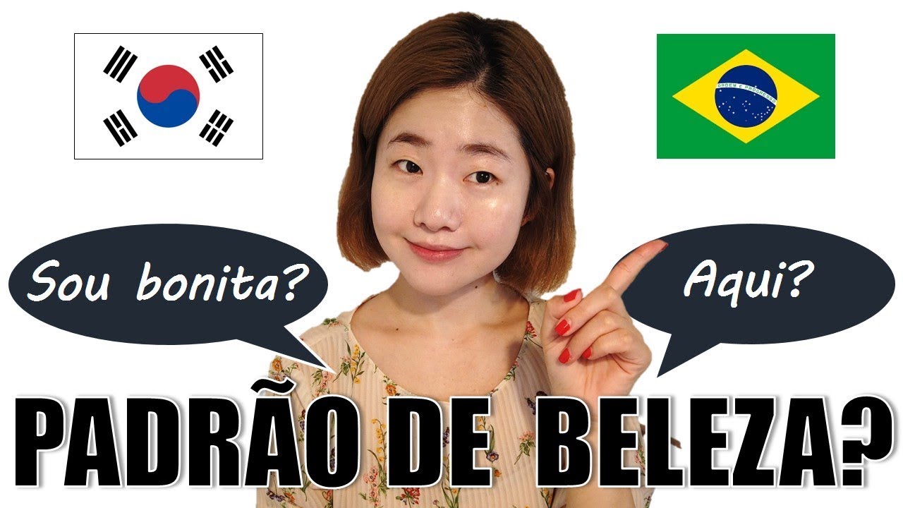 WHO IS BEAUTIFUL? STANDARD OF BEAUTY BETWEEN KOREA AND BRAZIL (SKIN, BODY, FACE ..)