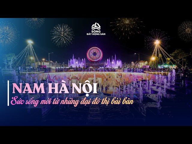 NAM HÀ NỘI - Sức sống mới từ những đại đô thị bài bản