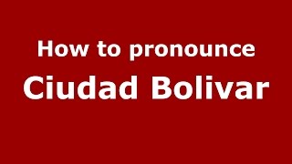 How to pronounce Ciudad Bolivar