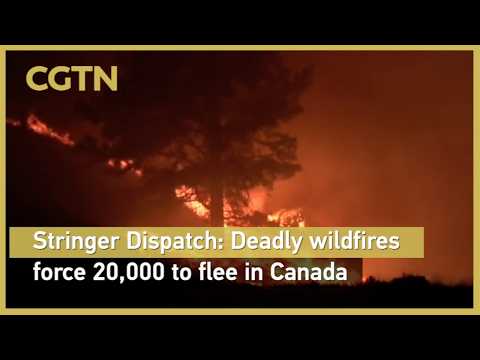 Stringer Dispatch: Deadly wildfires force 20,000 to flee in Canada