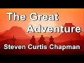 The Great Adventure - Steven Curtis Chapman  (Lyrics)