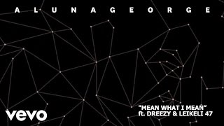 AlunaGeorge, Leikeli47, Dreezy - Mean What I Mean (Pseudo Video)