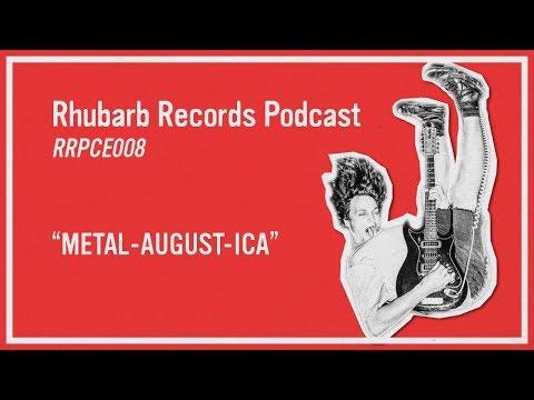 "METAL-AUGUST-ICA" | RRPCE008 - Rhubarb Records Podcast