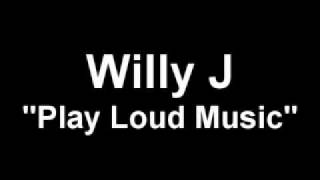 Willy J "Play Loud Music"