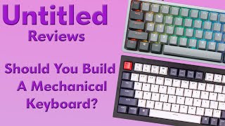 Should You Build A Mechanical Keyboard? || The UNTITLED Verdict