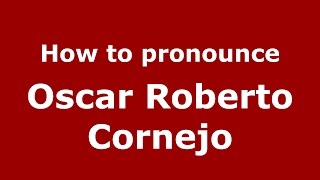 How to pronounce Oscar Roberto Cornejo