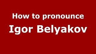 How to pronounce Igor Belyakov